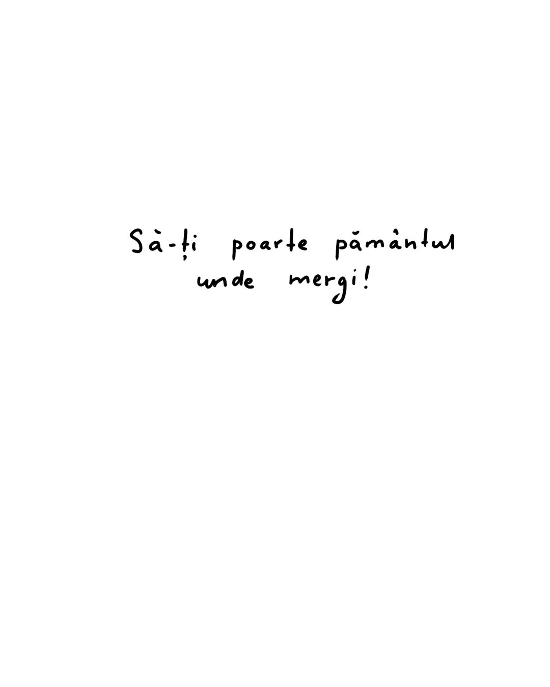 Sa-ti poarte pamantul unde mergi
